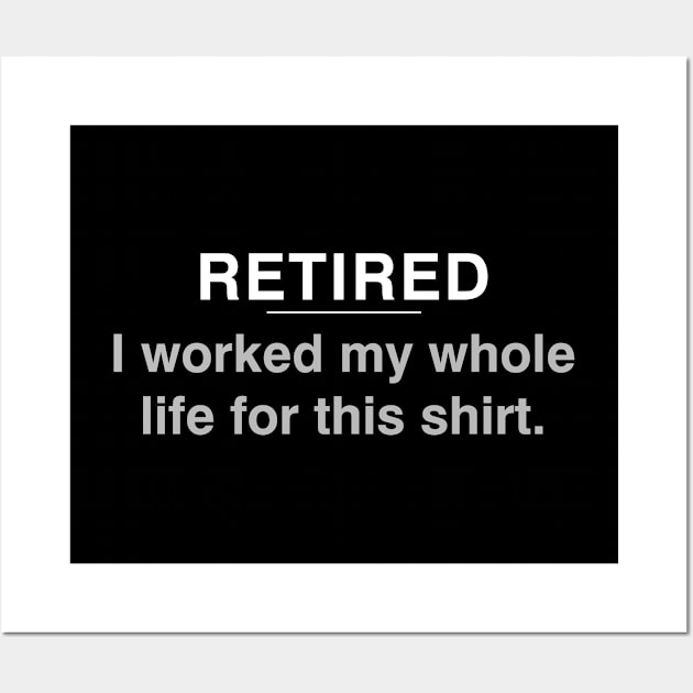 Retired - I worked my whole life for this shirt Wall Art by YiannisTees